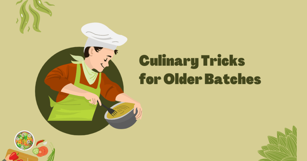 Culinary Tricks for Older Batches